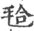 𣭝(印刷字体·宋·广韵)